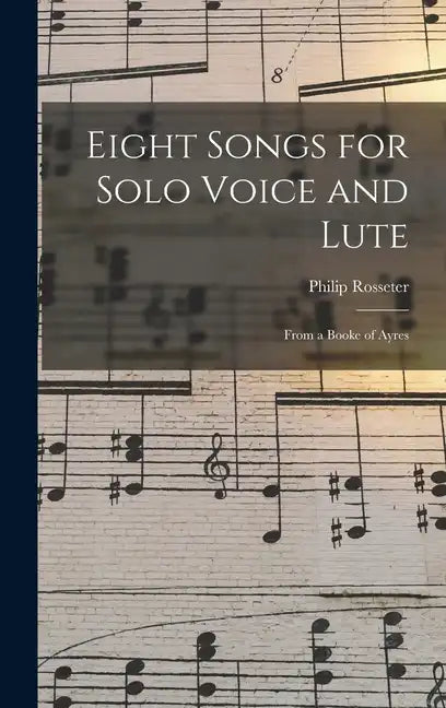 Eight Songs for Solo Voice and Lute: From a Booke of Ayres - Hardcover