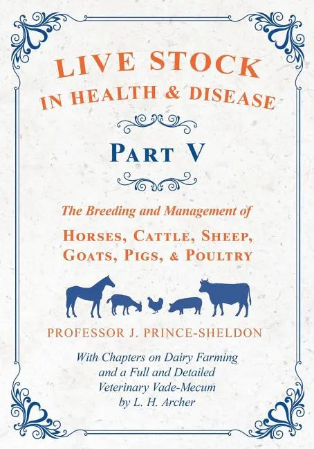 Live Stock in Health and Disease - Part V - The Breeding and Management of Horses, Cattle, Sheep, Goats, Pigs, and Poultry - With Chapters on Dairy Fa - Paperback