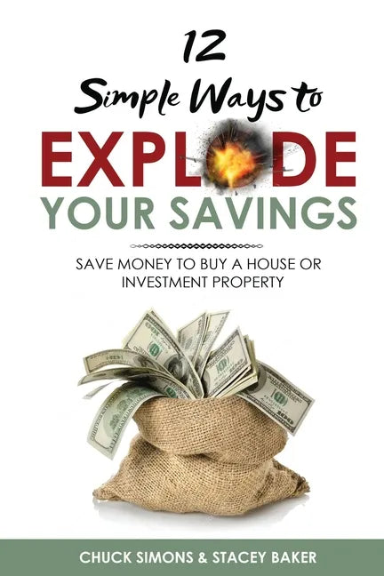 12 Simple Ways To Explode Your Savings: Save Money to Buy a House or Investment Property - Paperback
