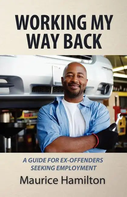 Working my way back: A guide for ex offenders seeking employment - Paperback