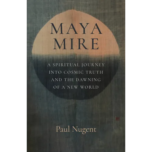 Maya Mire: A Spiritual Journey Into Cosmic Truth and the Dawning of a New World - Paperback
