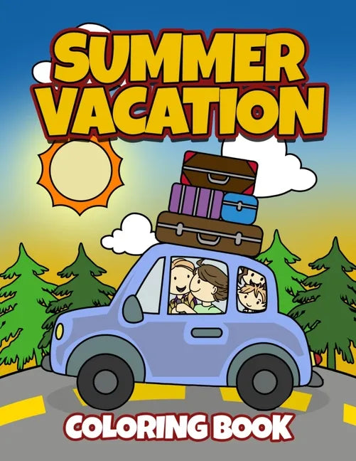 Summer Vacation Coloring Book: Fun Family Road Trip Coloring Pages Filled with Vacation Themed Coloring Sheets. Good for Preschool & Elementary Age B - Paperback