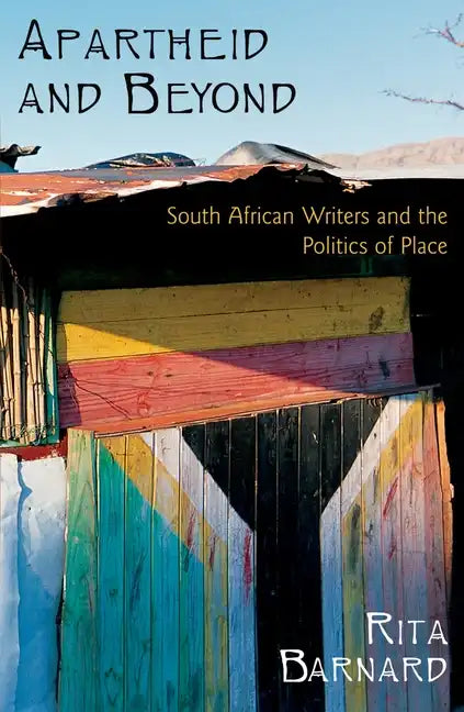 Apartheid and Beyond: South African Writers and the Politics of Place - Paperback
