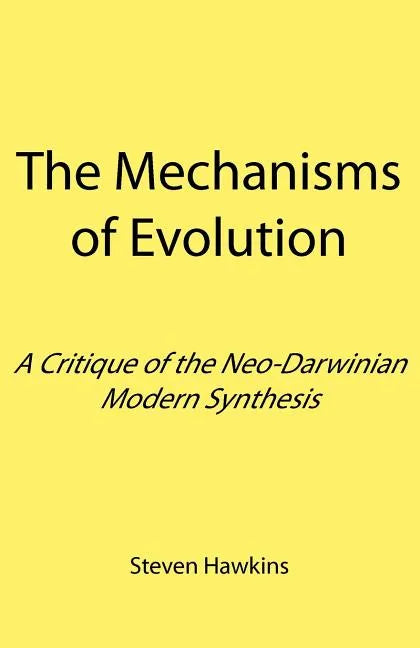 The Mechanisms of Evolution: A Critique of the Neo-Darwinian Modern Synthesis - Paperback