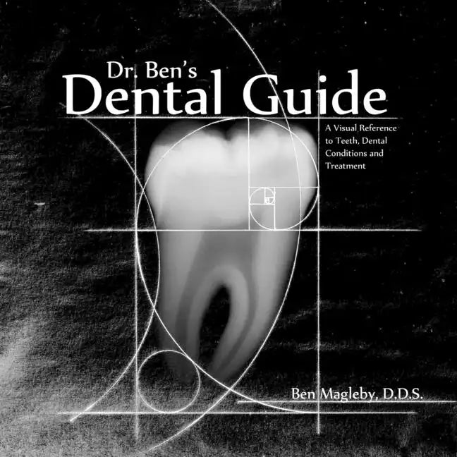 Dr. Ben's Dental Guide: A Visual Reference to Teeth, Dental Conditions and Treatment - Paperback