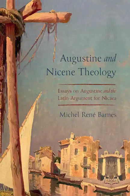 Augustine and Nicene Theology: Essays on Augustine and the Latin Argument for Nicaea - Paperback