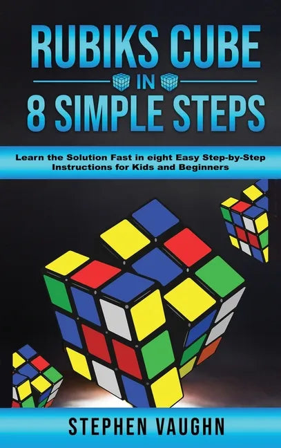 Rubiks Cube In 8 Simple Steps - Learn The Solution Fast In Eight Easy Step-By-Step Instructions For Kids And Beginners - Hardcover