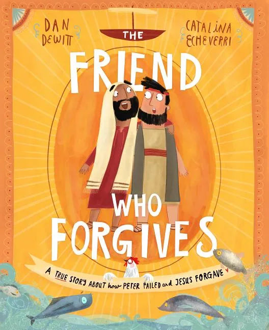 The Friend Who Forgives Storybook: A True Story about How Peter Failed and Jesus Forgave - Hardcover