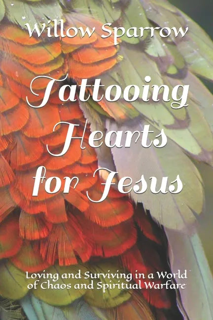 Tattooing Hearts for Jesus: Loving and Surviving in a World of Chaos and Spiritual Warfare - Paperback