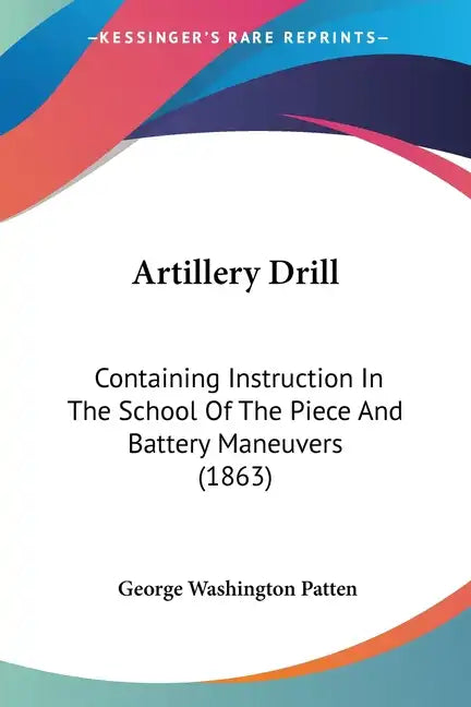 Artillery Drill: Containing Instruction in the School of the Piece and Battery Maneuvers (1863) - Paperback