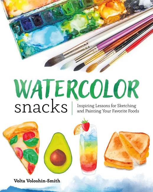 Watercolor Snacks: Inspiring Lessons for Sketching and Painting Your Favorite Foods - Paperback