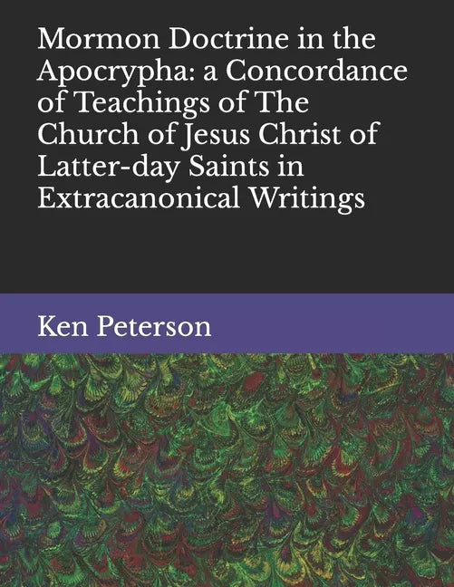 Mormon Doctrine in the Apocrypha: a Concordance of Teachings of The Church of Jesus Christ of Latter-day Saints in Extracanonical Writings - Paperback