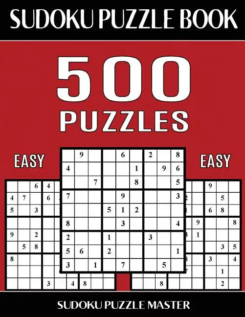 Sudoku Puzzle Book 500 Easy Puzzles: No Wasted Puzzles With Only One Level of Difficulty - Paperback