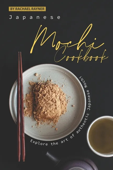 Japanese Mochi Cookbook: Explore the art of authentic Japanese Mochi - Paperback