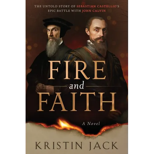Fire and Faith: The Untold Story of Sebastian Castellio's Epic Battle with John Calvin - Paperback