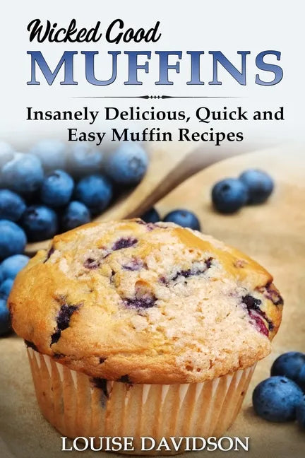 Wicked Good Muffins: Insanely Delicious, Quick, and Easy Muffin Recipes - Paperback