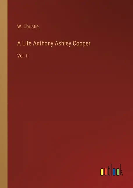 A Life Anthony Ashley Cooper: Vol. II - Paperback