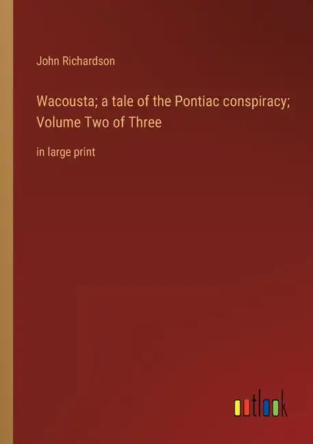 Wacousta; a tale of the Pontiac conspiracy; Volume Two of Three: in large print - Paperback