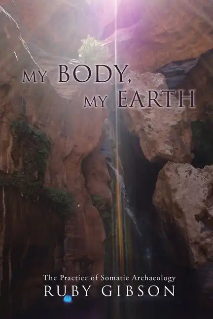 My Body, My Earth: The Practice of Somatic Archaeology - Paperback