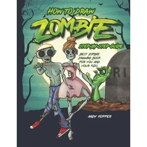 How to Draw Zombies Step-by-Step Guide: Best Zombie Drawing Book for You and Your Kids - Paperback