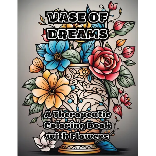 Vase of Dreams: A Therapeutic Coloring Book with Flowers - Paperback