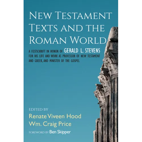 New Testament Texts and the Roman World: A Festschrift in Honor of Gerald L. Stevens for His Life and Work as Professor of New Testament and Greek, an - Paperback