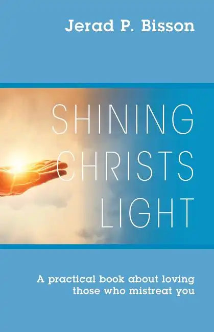 Shining Christs Light: A practical book about loving those who mistreat you - Paperback