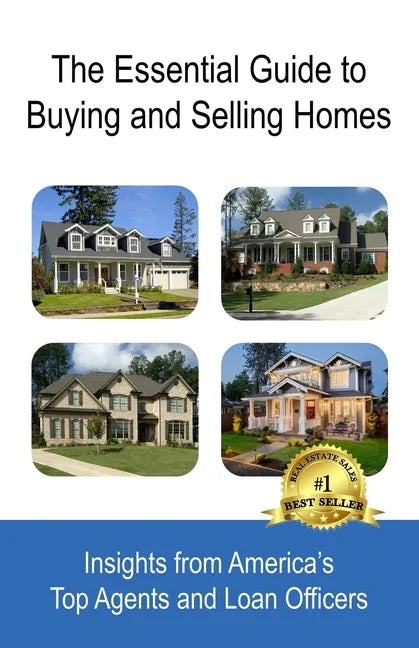 The Essential Guide to Buying and Selling Homes: Insights from America's Top Agents and Loan Officers - Paperback