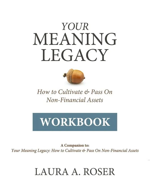 Your Meaning Legacy Workbook: A Companion to "Your Meaning Legacy" by Laura A. Roser - Paperback