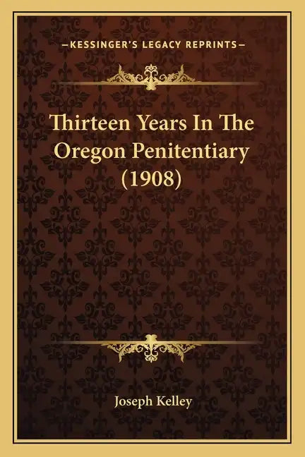 Thirteen Years In The Oregon Penitentiary (1908) - Paperback