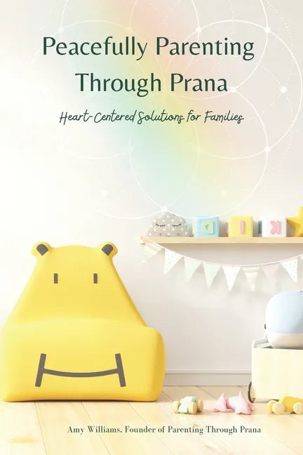 Peacefully Parenting Through Prana: Heart-Centered Solutions for Families - Paperback