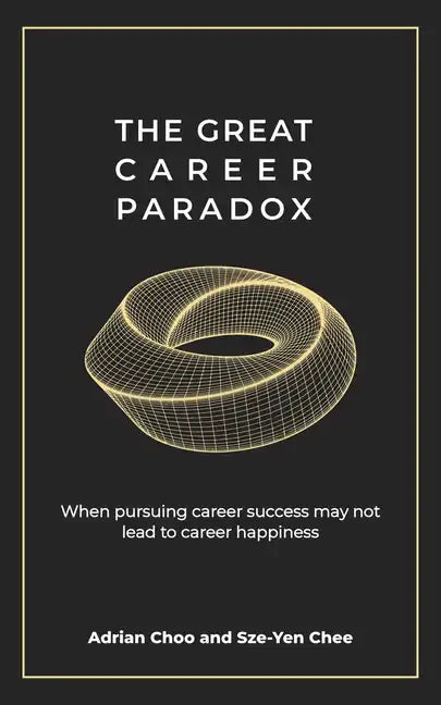The Great Career Paradox: When Pursuing Career Success May Not Lead to Career Happiness - Paperback