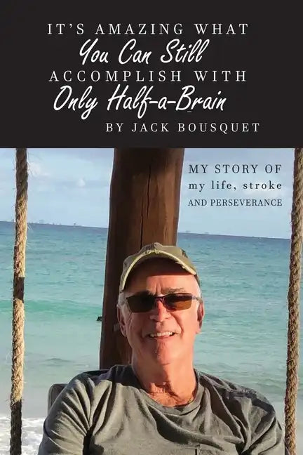 It's Amazing What You Can Still Accomplish with Only Half-a-Brain: My story of my life, stroke, and perseverance - Paperback