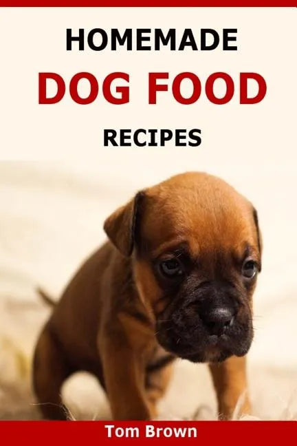 Homemade Dog Food Recipes: Healthy & Delicious Homemade Dog Food Recipes - Paperback