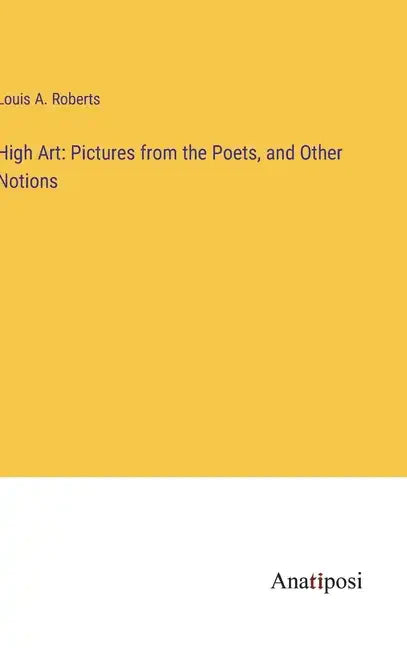 High Art: Pictures from the Poets, and Other Notions - Hardcover