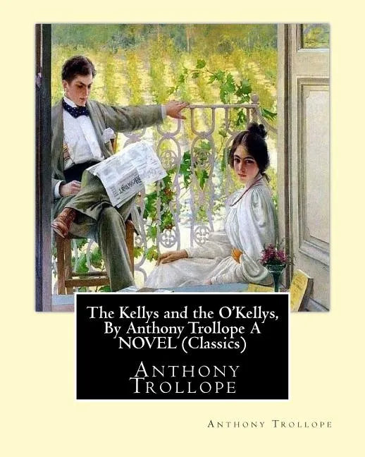 The Kellys and the O'Kellys, By Anthony Trollope A NOVEL (Classics) - Paperback