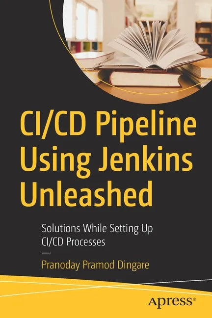CI/CD Pipeline Using Jenkins Unleashed: Solutions While Setting Up CI/CD Processes - Paperback
