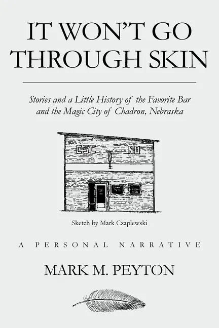 It Won't Go Through Skin: Stories and a little history of the Favorite Bar and the Magic City of Chadron, Nebraska - Paperback