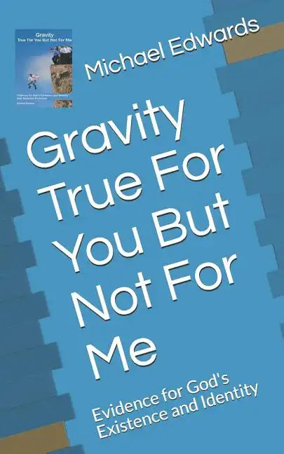 Gravity True For You But Not For Me: Evidence for God's Existence and Identity - Paperback
