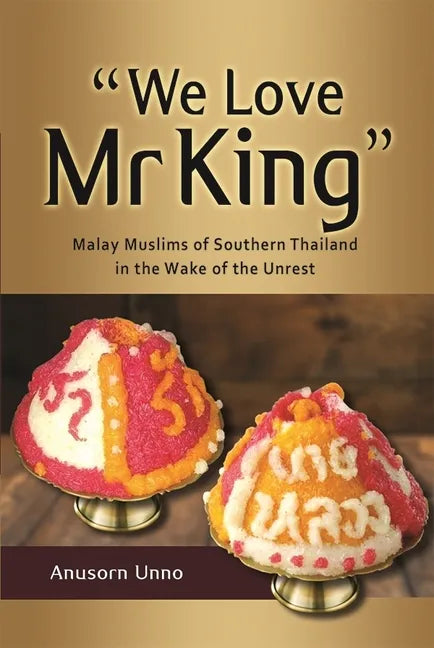 "We Love MR King": Malay Muslims of Southern Thailand in the Wake of the Unrest - Paperback