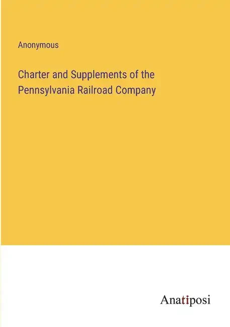 Charter and Supplements of the Pennsylvania Railroad Company - Paperback