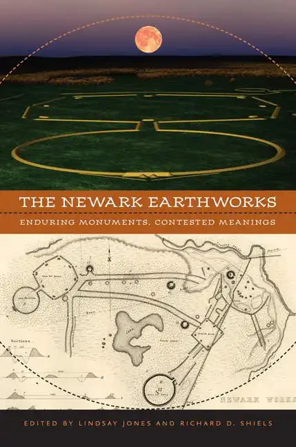 The Newark Earthworks: Enduring Monuments, Contested Meanings - Paperback