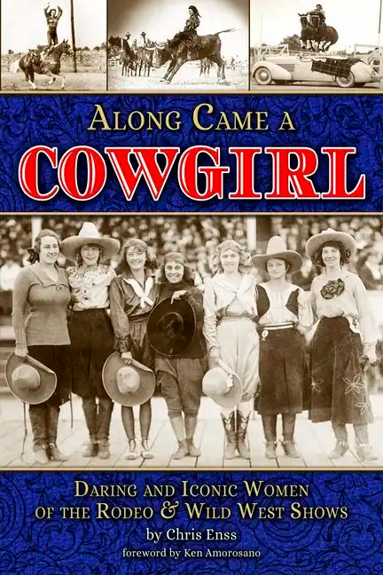 Along Came a Cowgirl: Daring and Iconic Women of the Rodeo & Wild West Shows - Paperback