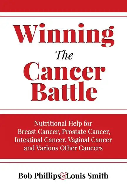 Winning The Cancer Battle: Nutritional Help for Breast Cancer, Prostate Cancer, Intestinal Cancer, Vaginal Cancer, and Various Other Cancers - Paperback