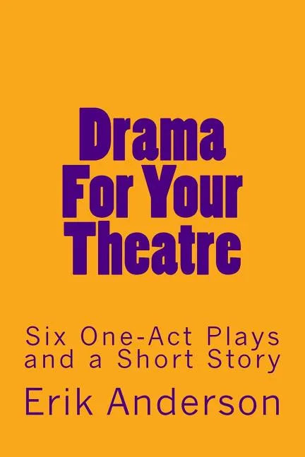 Drama For Your Theatre: Six One-Act Plays and a Short Story - Paperback