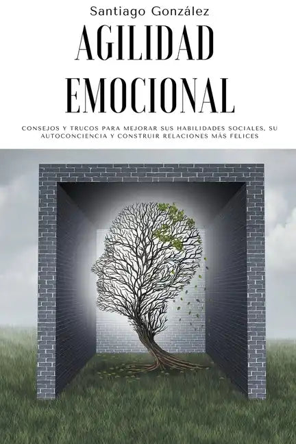 Agilidad emocional: Consejos y trucos para mejorar sus habilidades sociales, su autoconciencia y construir relaciones más felices - Paperback