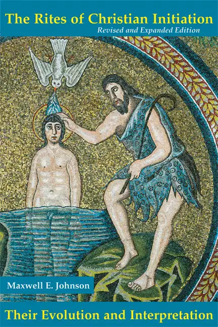 The Rites of Christian Initiation: Their Evolution and Interpretation Revised and Expanded Edition - Paperback