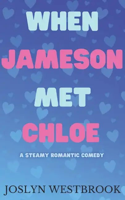 When Jameson Met Chloe: A Steamy Romantic Comedy - Paperback