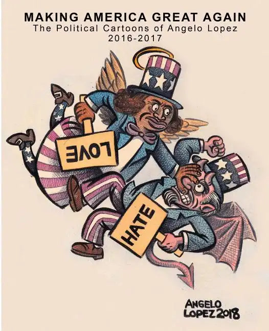 Making America Great Again: The Political Cartoons of Angelo Lopez 2016- 2017 - Paperback