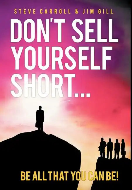 Don't Sell Yourself Short! Be All You Can Be! - Hardcover